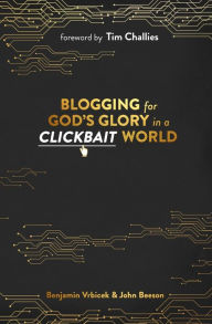 Blogging for God's Glory in a Clickbait World John Beeson Author