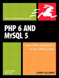 PHP 6 and MySQL 5 for Dynamic Web Sites: Visual QuickPro Guide Larry Ullman Author