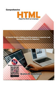 Comprehensive Hypertext Markup Language (HTML).: A Tutorial Guide to Editing and Developing a Responsive and Dynamic Website for IBRAHIM NUGWA ABDULRA