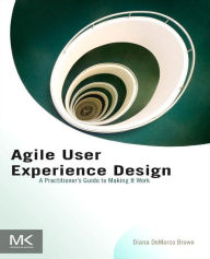 Agile User Experience Design: A Practitioner's Guide to Making It Work Diana Brown Author
