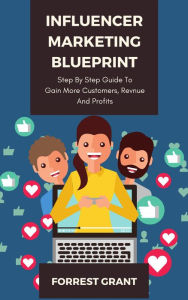 Influencer Marketing Blueprint - Step By Step Guide To Gain More Customers, Revenue And Profits Forrest Grant Author