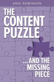 The Content Puzzle: ...AND THE MISSING PIECE Andi Robinson Author