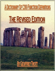 A Dictionary of C99 Function Defintions : The Revised Edition Geoffrey Trott Author