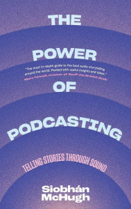 The Power of Podcasting: Telling Stories Through Sound Siobhàn McHugh Author