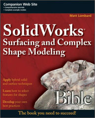 SolidWorks Surfacing and Complex Shape Modeling Bible Matt Lombard Author