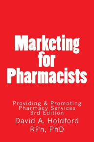 Marketing for Pharmacist: Providing and Promoting Pharmacy Services David A Holdford Author