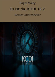 Es ist da. KODI 18.2: Besser und schneller Roger Maley Author