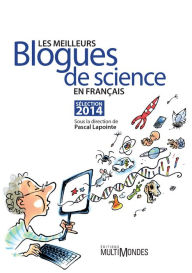 Les meilleurs blogues de science en français - Sélection 2014: Sélection 2014 Pascal Lapointe Author
