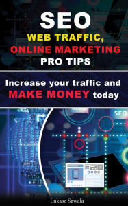 Seo, Web Traffic, Online Marketing Pro Tips. Increase Your Traffic and Make Money Lukasz Sawala Author