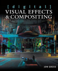 [digital] Visual Effects and Compositing Jon Gress Author