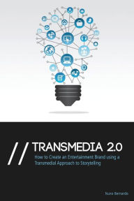 Transmedia 2.0: How to Create an Entertainment Brand Using a Transmedial Approach to Storytelling Nuno Bernardo Author