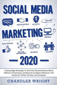Social Media Marketing 2020: Cutting-Edge Strategies to Grow Your Personal Brand, Reach Millions of Customers, and Become an Expert Influencer with Fa