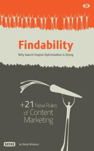 Findability: Why Search Engine Optimization is Dying: + 21 New Rules of Content Marketing for 2013 and Beyond Randy M Milanovic Author