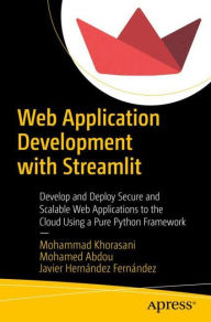 Web Application Development with Streamlit: Develop and Deploy Secure and Scalable Web Applications to the Cloud Using a Pure Python Framework Mohamma