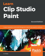 Learn Clip Studio Paint: Create impressive comics and Manga art in world-class graphics software, 2nd Edition Liz Staley Author