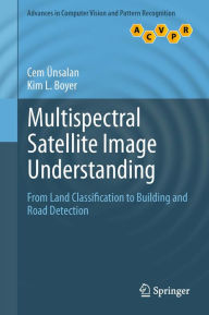 Multispectral Satellite Image Understanding: From Land Classification to Building and Road Detection Cem Ünsalan Author