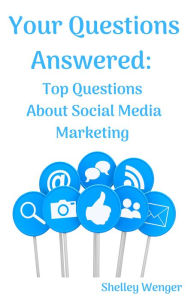 Your Questions Answered: Top Questions About Social Media Marketing Shelley Wenger Author