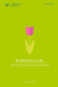 Minimalism: The Real Truth About Minimalism Grace Scott Author