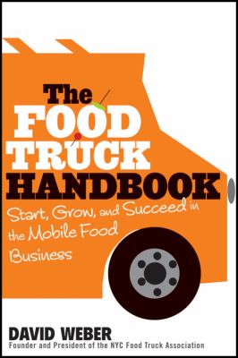 The Food Truck Handbook : Start, Grow, and Succeed in the Mobile Food Business by David Weber