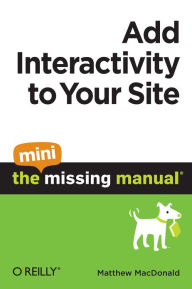 Add Interactivity to Your Site: The Mini Missing Manual Matthew MacDonald Author