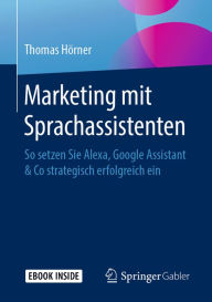 Marketing mit Sprachassistenten: So setzen Sie Alexa, Google Assistant & Co strategisch erfolgreich ein Thomas Hörner Author