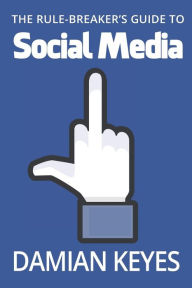 The Rule-Breaker's Guide to Social Media Damian Keyes Author