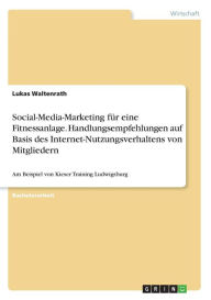 Social-Media-Marketing für eine Fitnessanlage. Handlungsempfehlungen auf Basis des Internet-Nutzungsverhaltens von Mitgliedern: Am Beispiel von Kiese