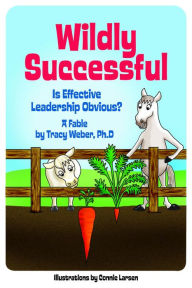 Wildly Successful: Is Effective Leadership Obvious? Ph.D. Tracy Weber Author