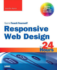 Responsive Web Design in 24 Hours, Sams Teach Yourself Jennifer Kyrnin Author