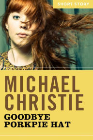 Goodbye Porkpie Hat: Short Story Michael Christie Author