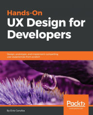 Hands-On UX Design for Developers: Design, prototype, and implement compelling user experiences from scratch. Elvis Canziba Author