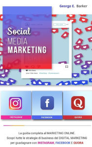 SOCIAL MEDIA MARKETING: La guida completa al MARKETING ONLINE. Scopri tutte le strategie di business del DIGITAL MARKETING per guadagnare con INSTAGRA