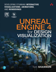 Unreal Engine 4 for Design Visualization: Developing Stunning Interactive Visualizations, Animations, and Renderings Tom Shannon Author