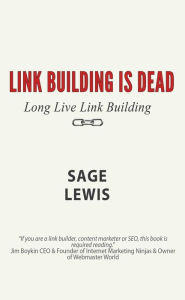 Link Building Is Dead. Long Live Link Building! Sage Lewis Author