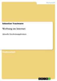 Werbung im Internet: Aktuelle Erscheinungsformen Sebastian Trautmann Author
