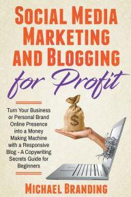 Social Media Marketing and Blogging for Profit Michael Branding Author
