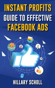 Instant Profits Guide To Effective Facebook Ads Hillary Scholl Author