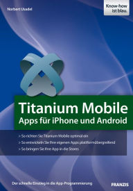 Titanium Mobile: Apps für iPhone und Android: Der schnelle Einstieg in die App-Programmierung Norbert Usadel Author