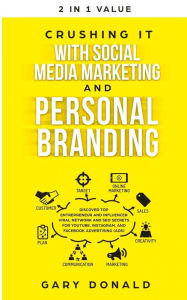 Crushing It with Social Media Marketing and Personal Branding: Discover Top Entrepreneur and Influencer Viral Network and SEO Secrets for YouTube, Ins