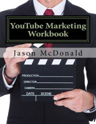 YouTube Marketing Workbook: How to Use YouTube for Business Jason McDonald Ph.D. Author
