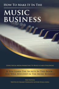 How To Make It In The Music Business: Using Social Media Marketing To Build A Large Following Ousala Aleem Author