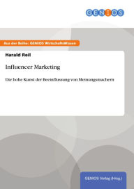 Influencer Marketing: Die hohe Kunst der Beeinflussung von Meinungsmachern Harald Reil Author