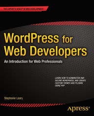 WordPress for Web Developers: An Introduction for Web Professionals Stephanie Leary Author