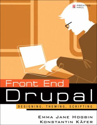 Front End Drupal : Designing, Theming, Scripting by Konstantin, Westby, Emma Jane Hogbin Käfer