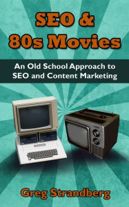 SEO & 80s Movies: An Old School Approach to SEO and Content Marketing (Increasing Website Traffic Series, #3) Greg Strandberg Author