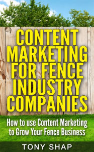 Content Marketing for Fence Industry Companies Tony Shap Author