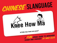 Chinese Slanguage: A Fun Visual Guide to Mandarin Terms and Phrases Mike Ellis Author