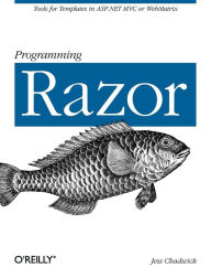 Programming Razor: Tools for Templates in ASP.NET MVC or WebMatrix Jess Chadwick Author