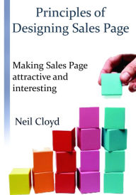 Principles of designing sales Page: Making Sales Page attractive and interesting Neil Cloyd Author