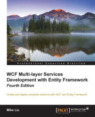 WCF Multi-layer Services Development with Entity Framework - Fourth Edition Mike Liu Author